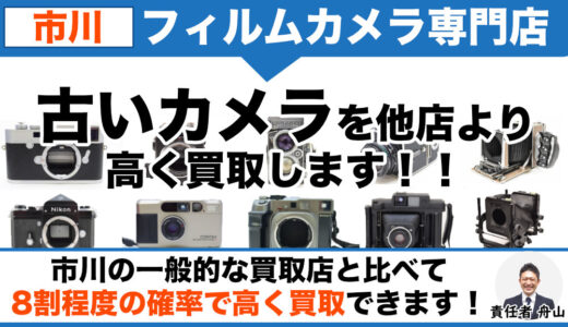 市川 フィルムカメラ買取｜古いカメラ売るなら専門店へご相談ください